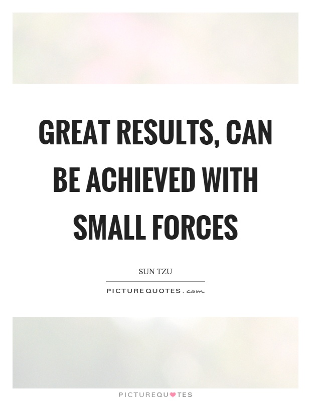 Great results, can be achieved with small forces Picture Quote #1