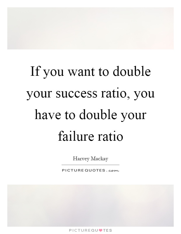 If you want to double your success ratio, you have to double your failure ratio Picture Quote #1