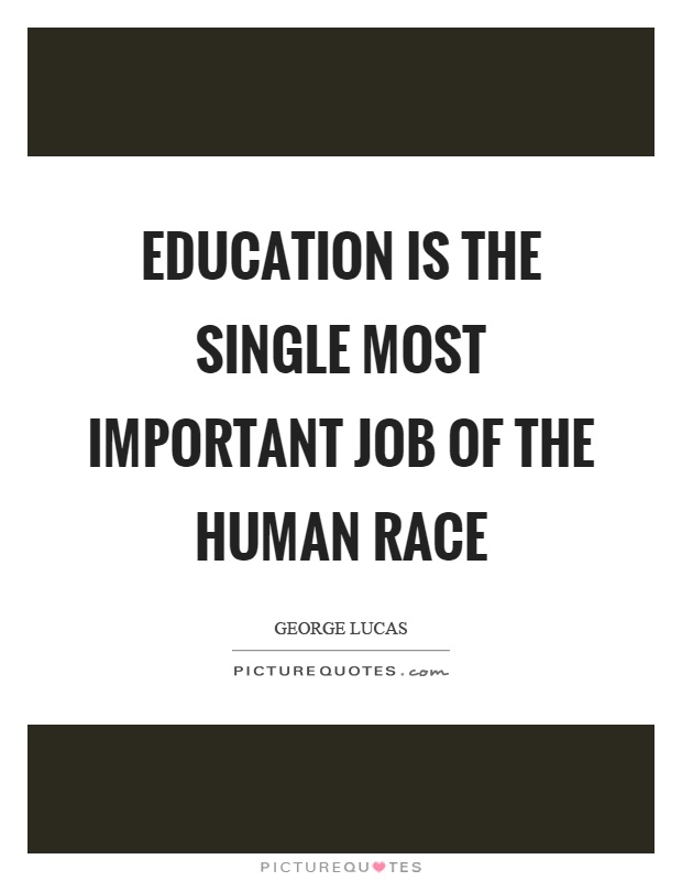 Education is the single most important job of the human race Picture Quote #1
