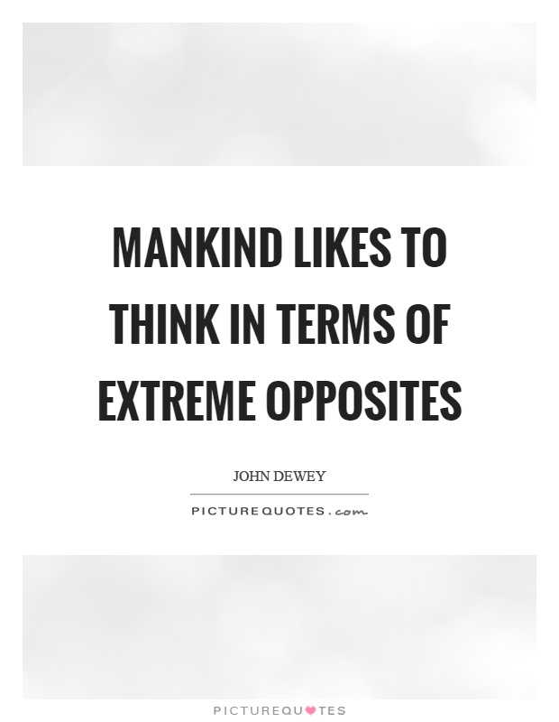 Mankind likes to think in terms of extreme opposites Picture Quote #1