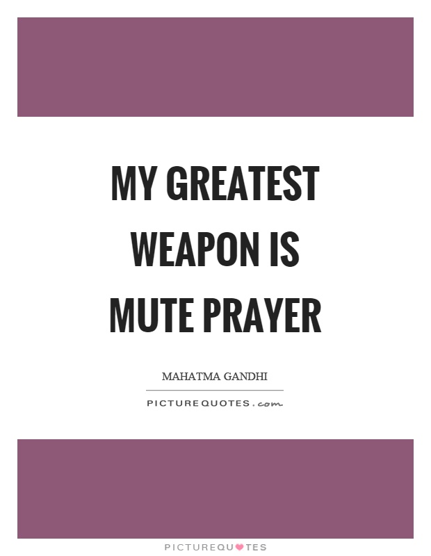 My greatest weapon is mute prayer Picture Quote #1