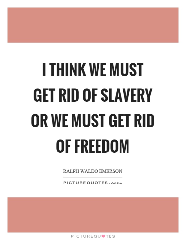I think we must get rid of slavery or we must get rid of freedom Picture Quote #1