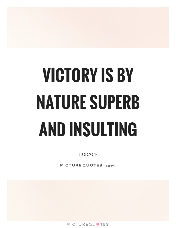 Victory is by nature superb and insulting Picture Quote #1