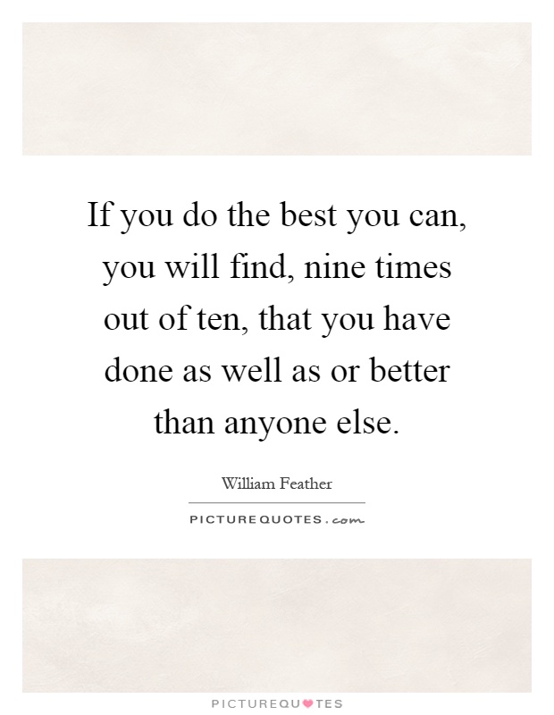 If you do the best you can, you will find, nine times out of ten, that you have done as well as or better than anyone else Picture Quote #1