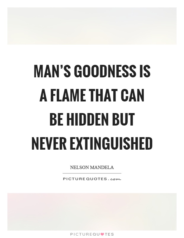 Man’s goodness is a flame that can be hidden but never extinguished Picture Quote #1