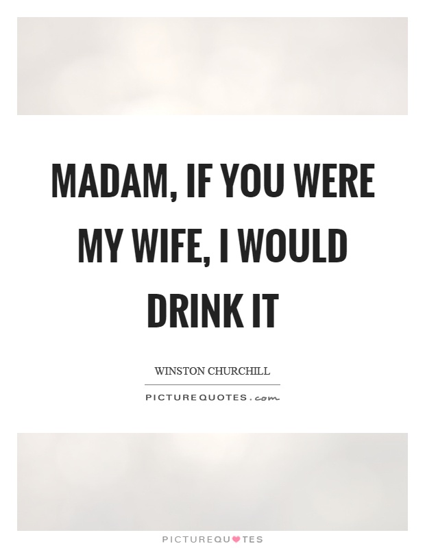 Madam, if you were my wife, I would drink it Picture Quote #1