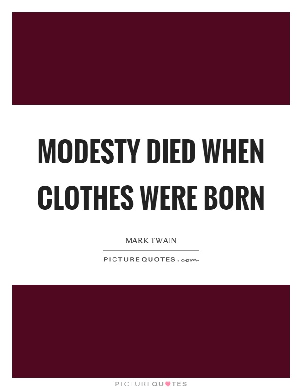 Modesty died when clothes were born Picture Quote #1