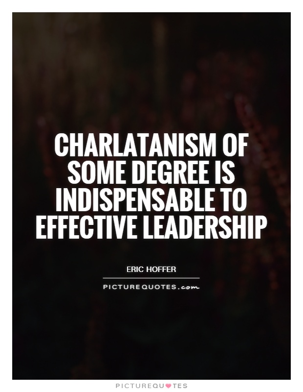 Charlatanism of some degree is indispensable to effective leadership Picture Quote #1