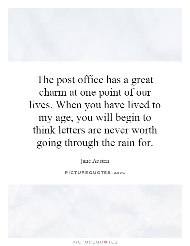 The post office has a great charm at one point of our lives. When you have lived to my age, you will begin to think letters are never worth going through the rain for Picture Quote #1