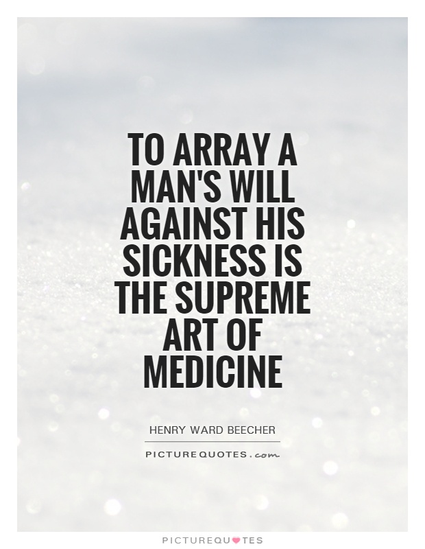 To array a man's will against his sickness is the supreme art of medicine Picture Quote #1