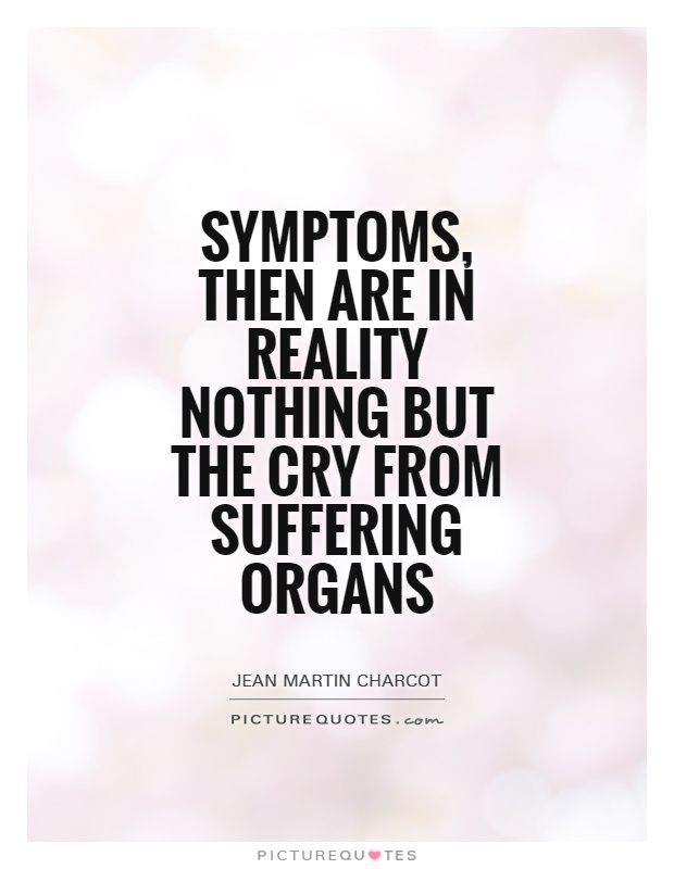 Symptoms, then are in reality nothing but the cry from suffering organs Picture Quote #1