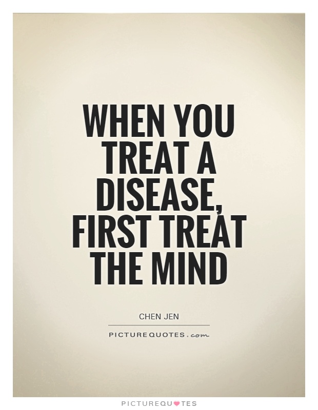 When you treat a disease, first treat the mind Picture Quote #1