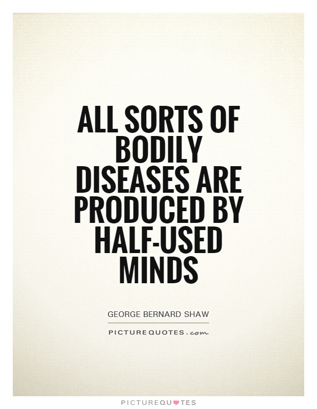 All sorts of bodily diseases are produced by half-used minds Picture Quote #1