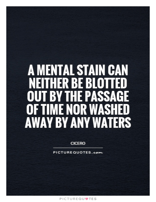 A mental stain can neither be blotted out by the passage of time nor washed away by any waters Picture Quote #1