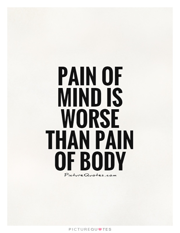 Pain of mind is worse than pain of body Picture Quote #1