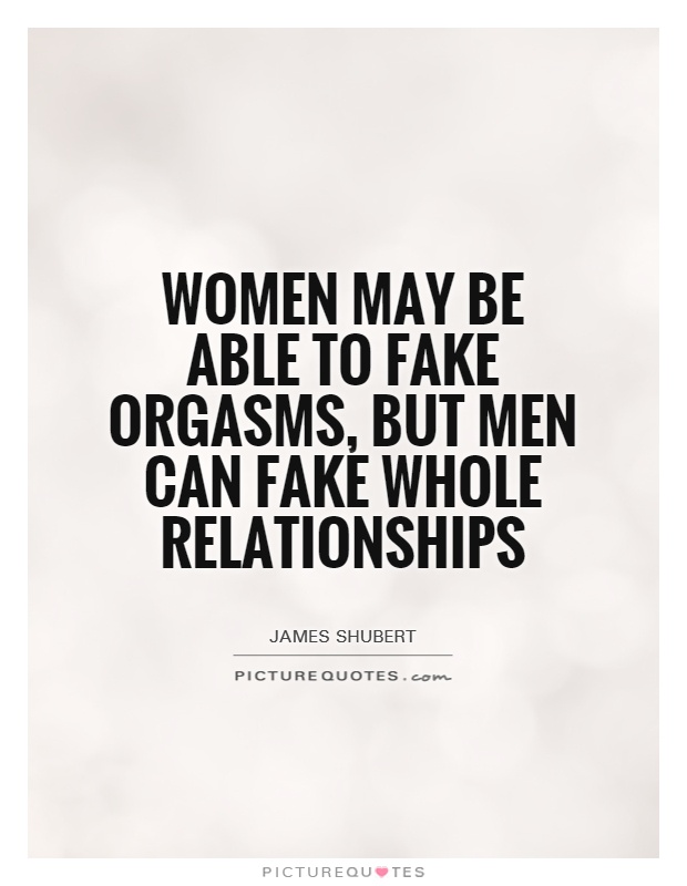 Women may be able to fake orgasms, but men can fake whole relationships Picture Quote #1