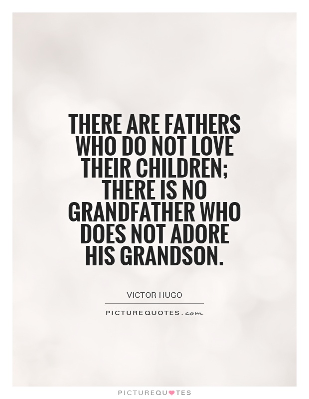 There Are Fathers Who Do Not Love Their Children There Is No Grandfather Who Does Not Adore His Grandson