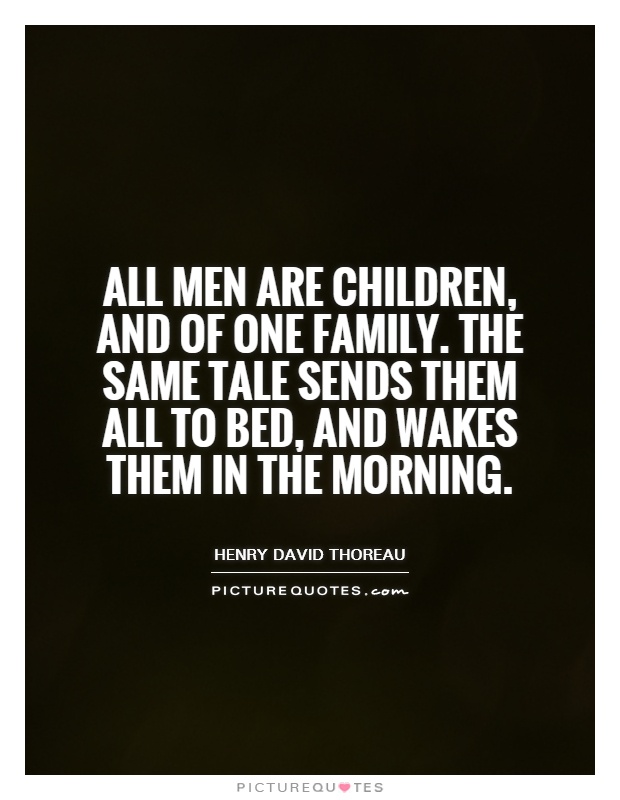 All men are children, and of one family. The same tale sends them all to bed, and wakes them in the morning Picture Quote #1