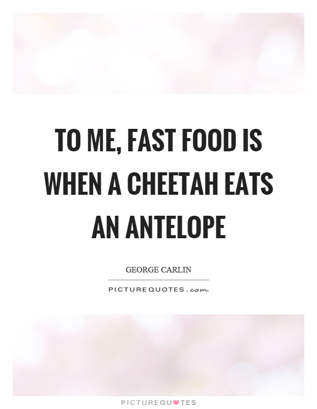 To me, fast food is when a cheetah eats an antelope Picture Quote #1
