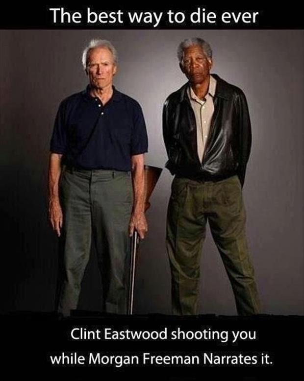 The best way to die ever. Clint Eastwood shooting you while Morgan Freeman narrates it Picture Quote #1
