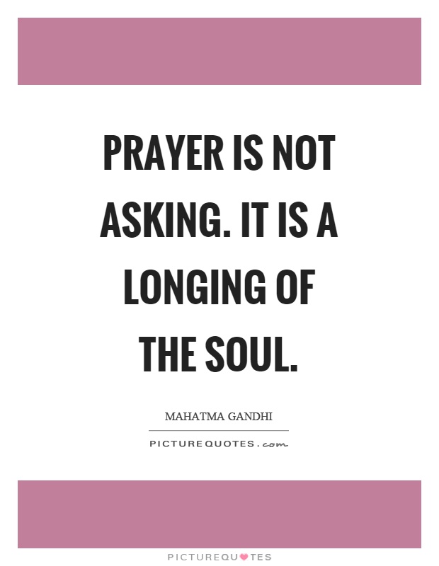 Prayer is not asking. It is a longing of the soul Picture Quote #1
