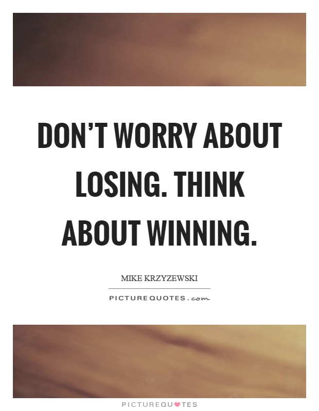 Don’t worry about losing. Think about winning Picture Quote #1