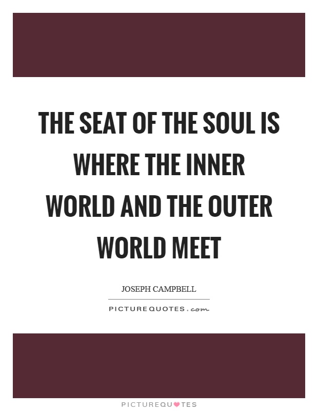 The seat of the soul is where the inner world and the outer world meet Picture Quote #1