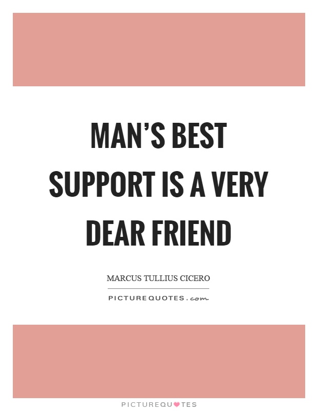 Man’s best support is a very dear friend Picture Quote #1