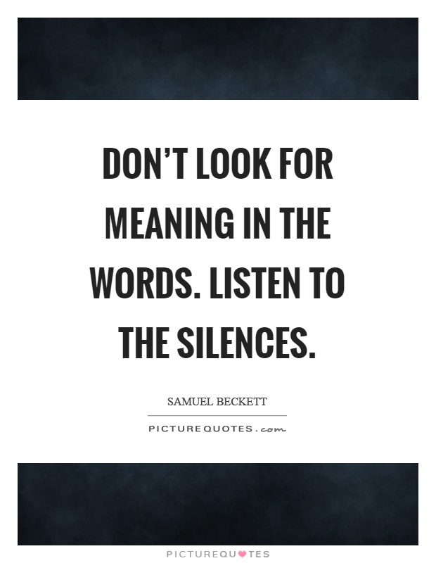 Don’t look for meaning in the words. Listen to the silences Picture Quote #1