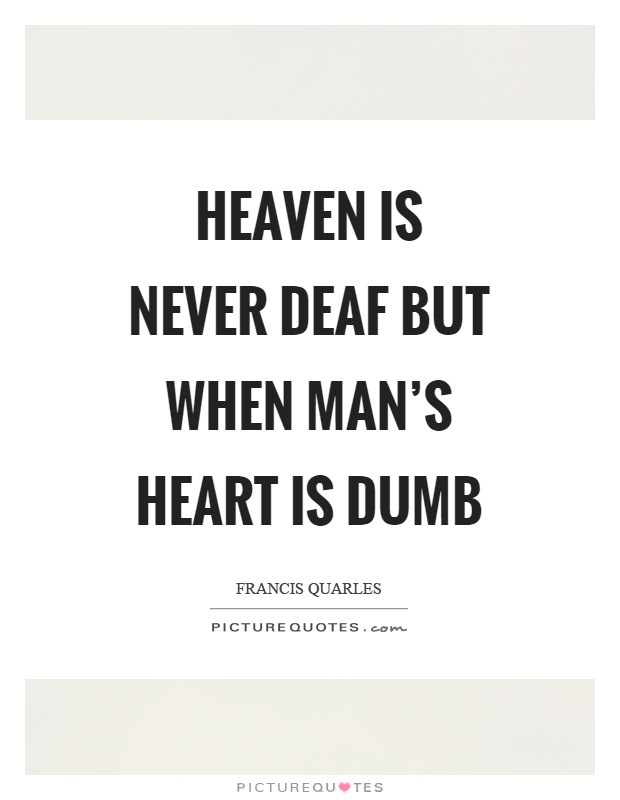 Heaven is never deaf but when man’s heart is dumb Picture Quote #1