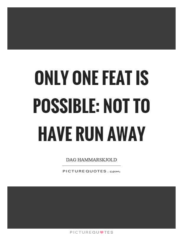 Only one feat is possible: not to have run away Picture Quote #1