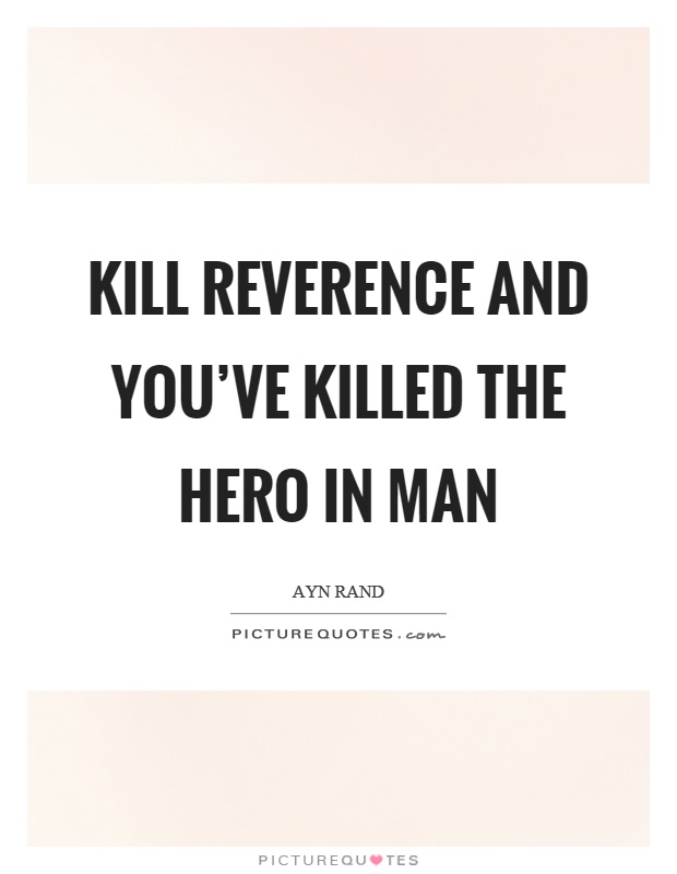 Kill reverence and you’ve killed the hero in man Picture Quote #1