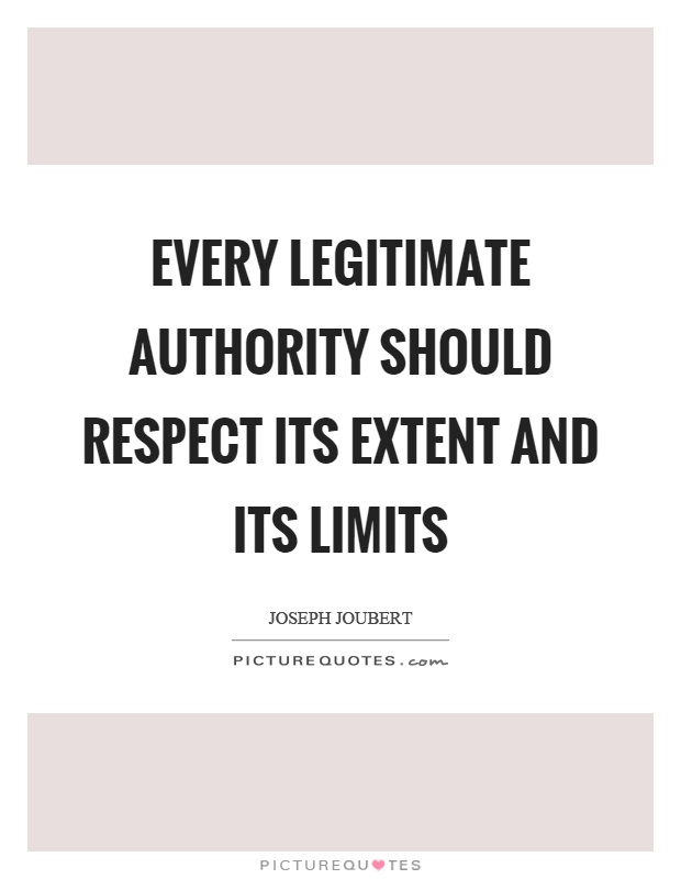 Every legitimate authority should respect its extent and its limits Picture Quote #1