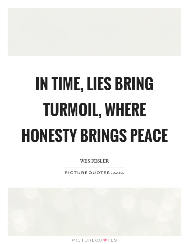 In time, lies bring turmoil, where honesty brings peace Picture Quote #1