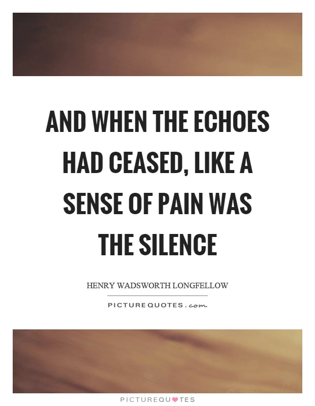 And when the echoes had ceased, like a sense of pain was the silence Picture Quote #1