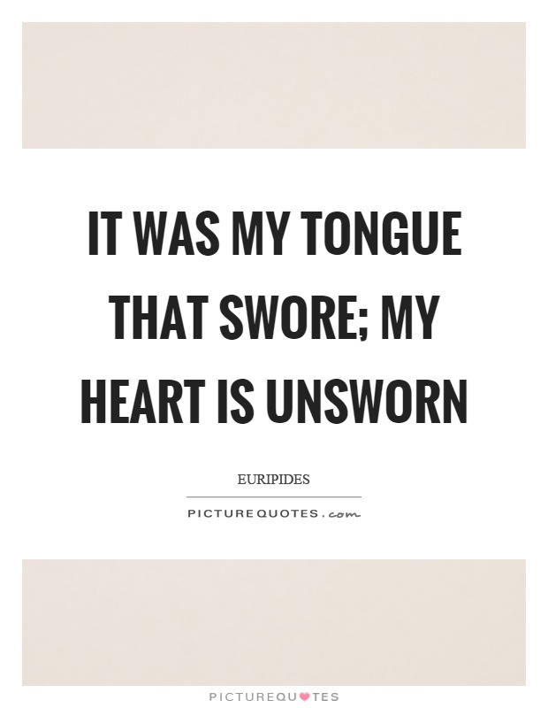 It was my tongue that swore; my heart is unsworn Picture Quote #1