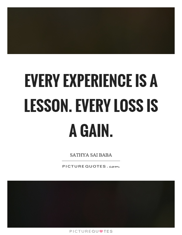Every experience is a lesson. Every loss is a gain Picture Quote #1
