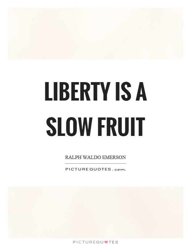 Liberty is a slow fruit Picture Quote #1