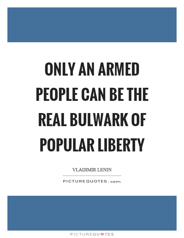 Only an armed people can be the real bulwark of popular liberty Picture Quote #1