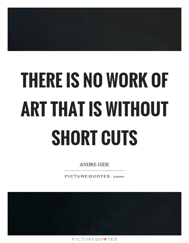There is no work of art that is without short cuts Picture Quote #1