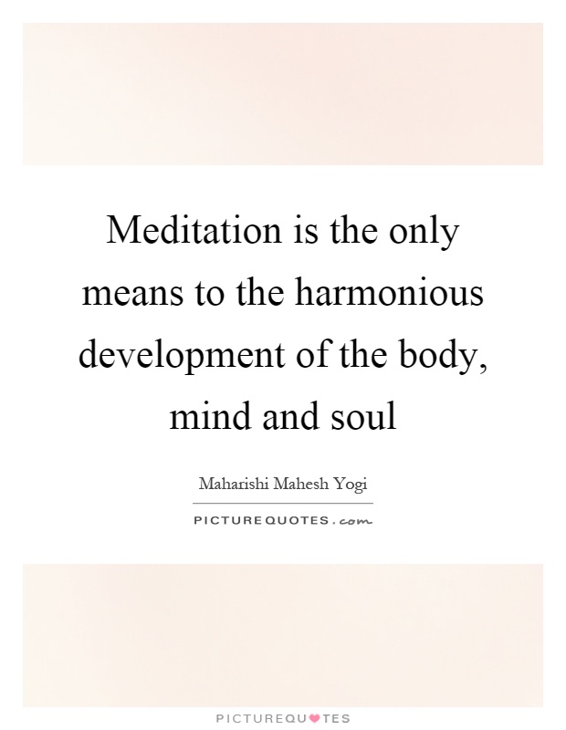 Meditation is the only means to the harmonious development of the body, mind and soul Picture Quote #1