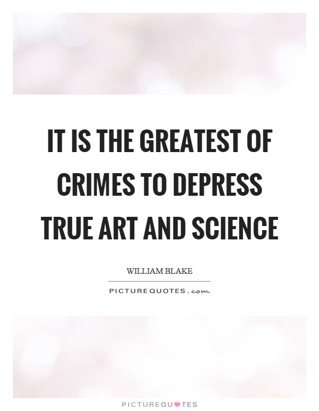 It is the greatest of crimes to depress true art and science Picture Quote #1