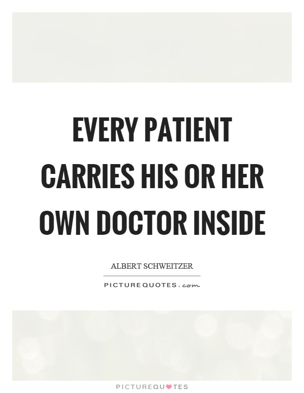 Every patient carries his or her own doctor inside Picture Quote #1