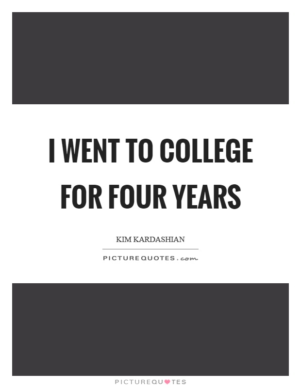I went to college for four years Picture Quote #1
