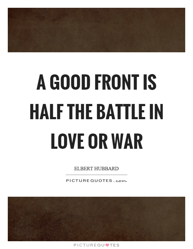 A good front is half the battle in love or war Picture Quote #1