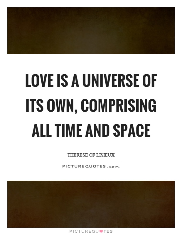 Love is a universe of its own, comprising all time and space Picture Quote #1
