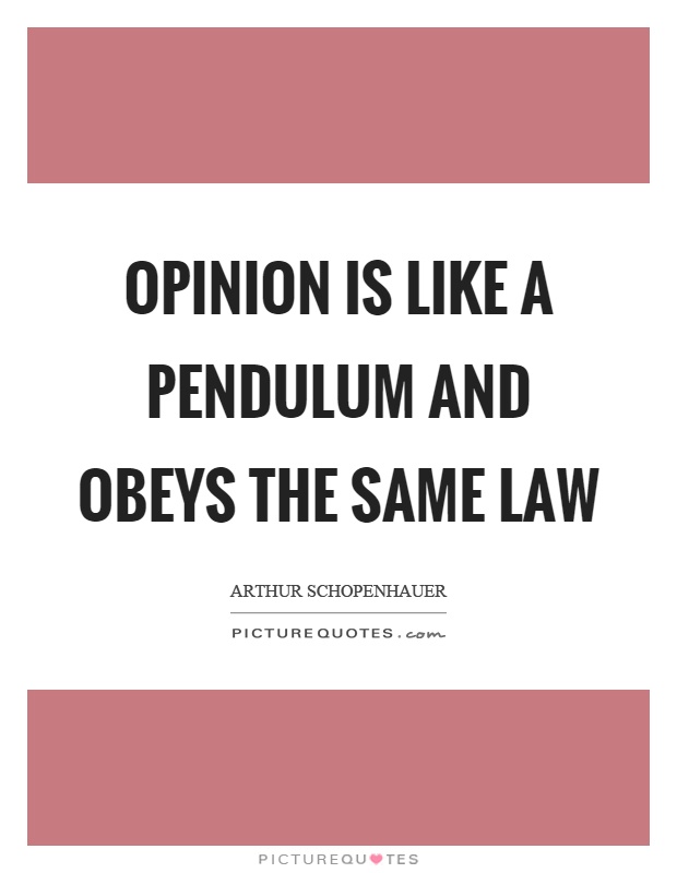 Opinion is like a pendulum and obeys the same law Picture Quote #1