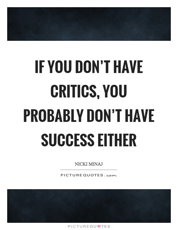 If you don’t have critics, you probably don’t have success either Picture Quote #1