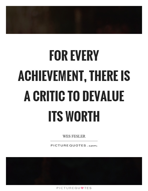 For every achievement, there is a critic to devalue its worth Picture Quote #1