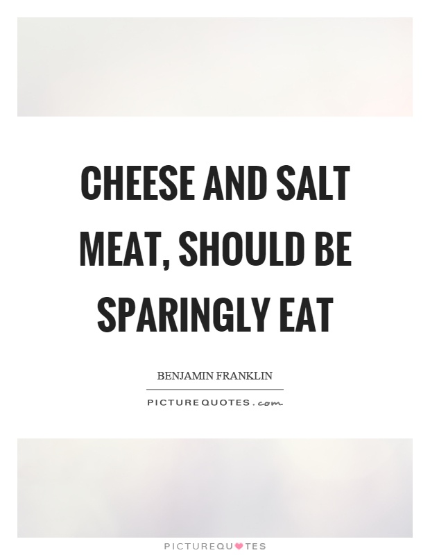 Cheese and salt meat, should be sparingly eat Picture Quote #1